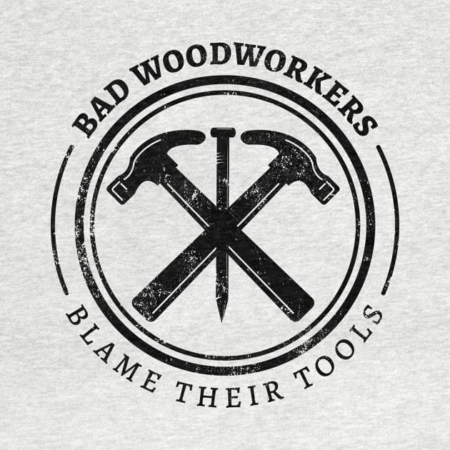 Bad Woodworkers Blame Their Tools, funny craftsmen, carpenter by emmjott